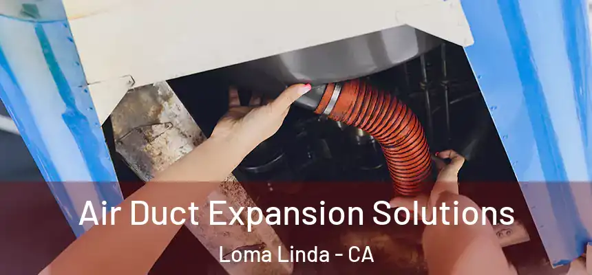 Air Duct Expansion Solutions Loma Linda - CA