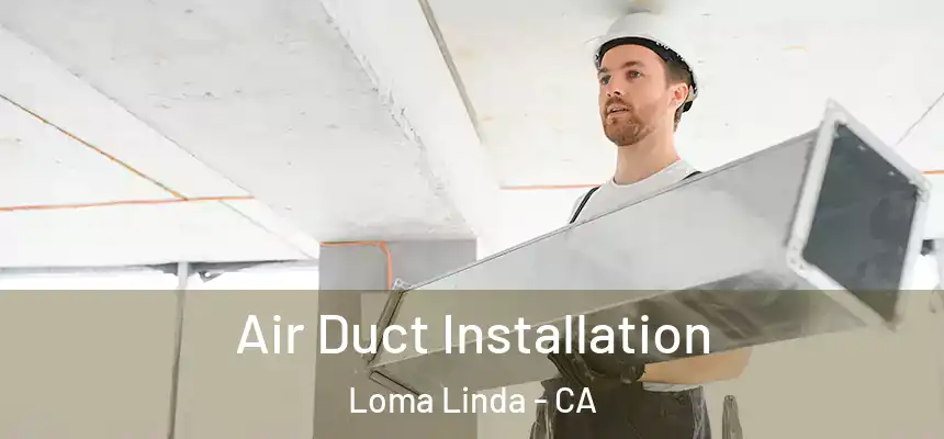  Air Duct Installation Loma Linda - CA