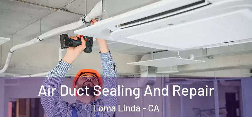  Air Duct Sealing And Repair Loma Linda - CA