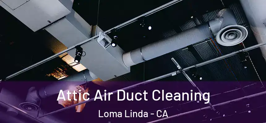 Attic Air Duct Cleaning Loma Linda - CA