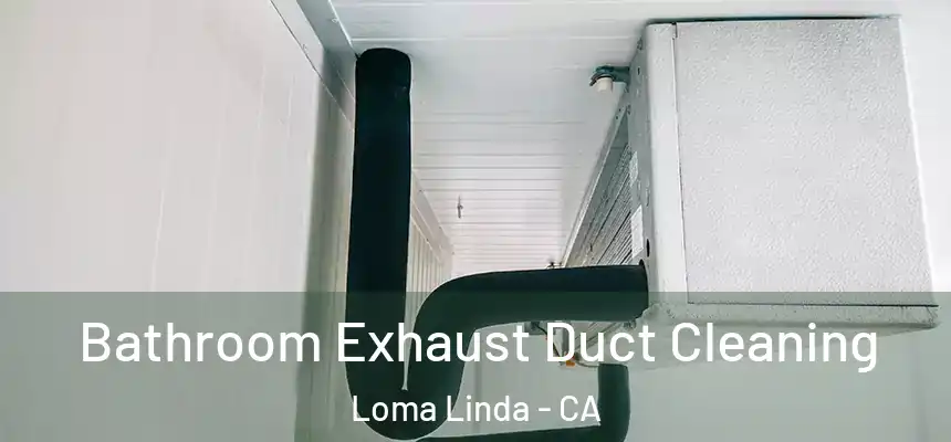  Bathroom Exhaust Duct Cleaning Loma Linda - CA