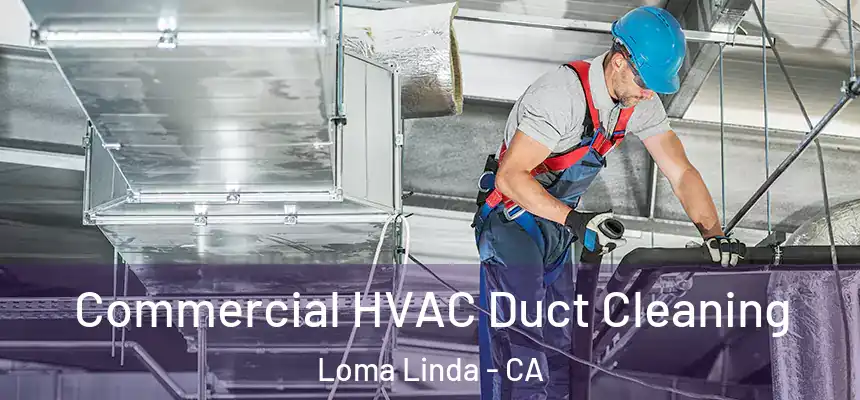 Commercial HVAC Duct Cleaning Loma Linda - CA