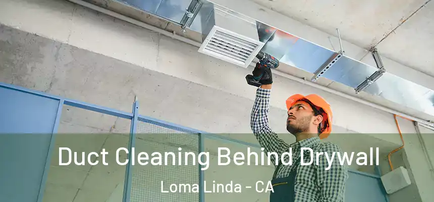  Duct Cleaning Behind Drywall Loma Linda - CA