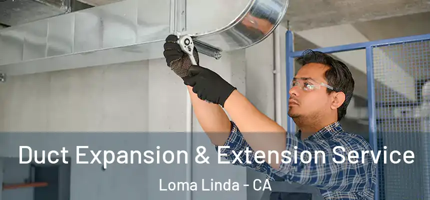  Duct Expansion & Extension Service Loma Linda - CA