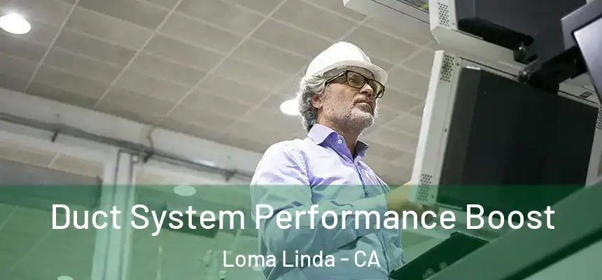Duct System Performance Boost Loma Linda - CA
