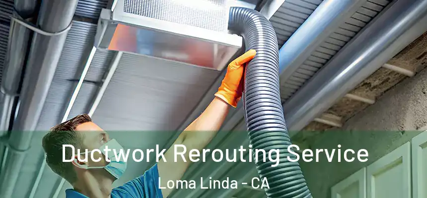  Ductwork Rerouting Service Loma Linda - CA