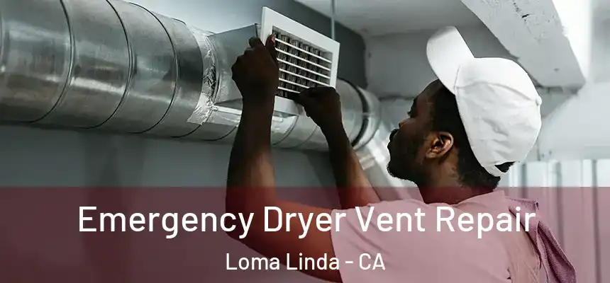 Emergency Dryer Vent Repair Loma Linda - CA
