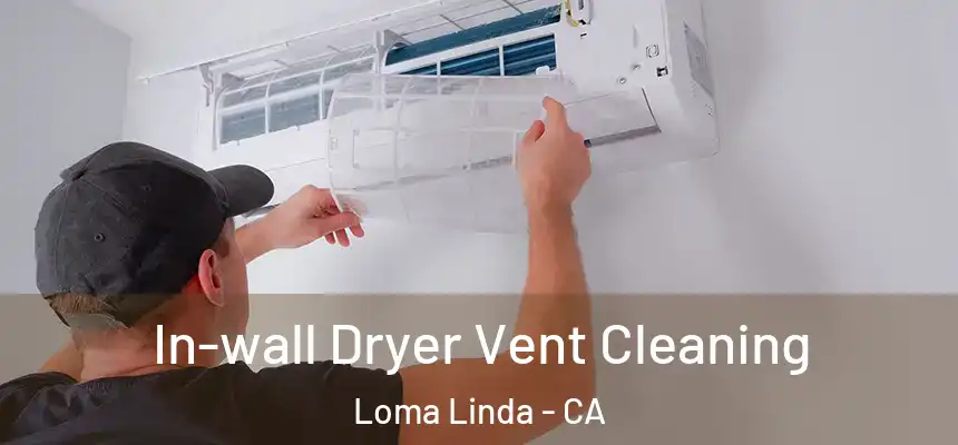  In-wall Dryer Vent Cleaning Loma Linda - CA