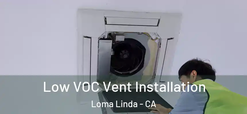  Low VOC Vent Installation Loma Linda - CA