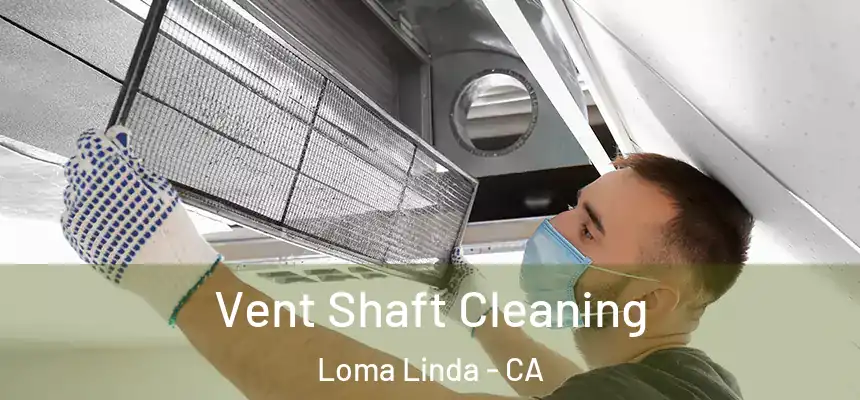 Vent Shaft Cleaning Loma Linda - CA