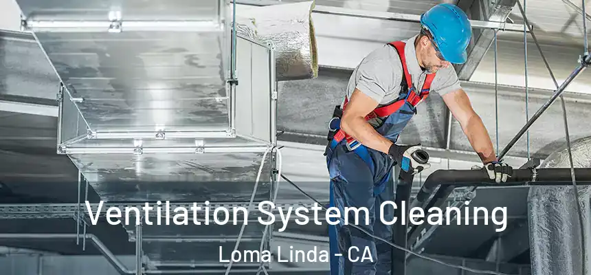  Ventilation System Cleaning Loma Linda - CA