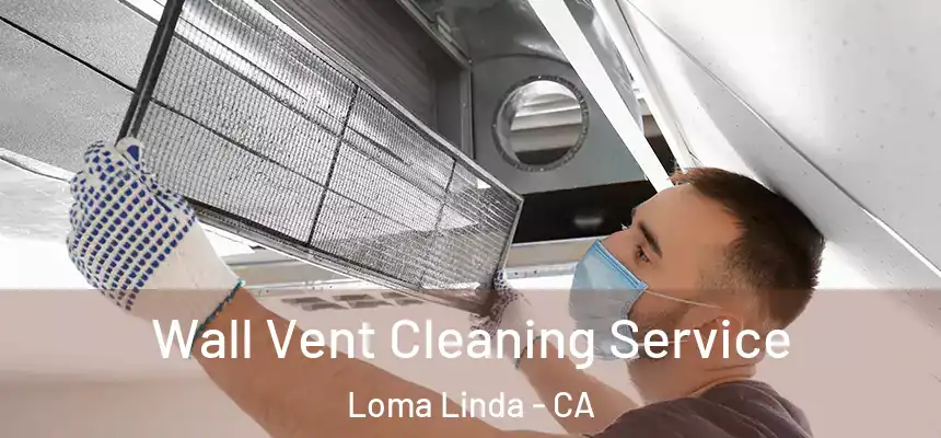  Wall Vent Cleaning Service Loma Linda - CA